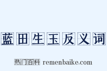 蓝田生玉反义词是什么意思的图片